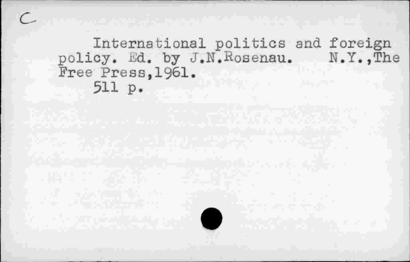 ﻿International politics and foreign policy, hid. by J.N.Kosenau. N.Y.,The Free Press,1961.
511 p.